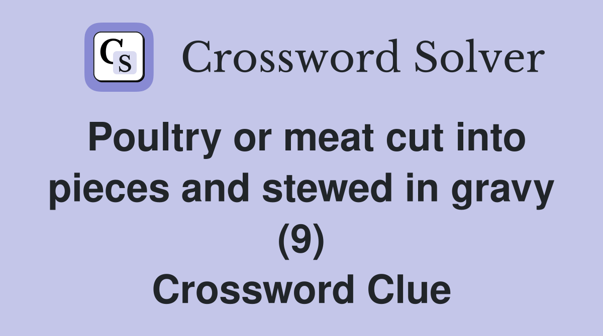 Poultry or meat cut into pieces and stewed in gravy (9) Crossword